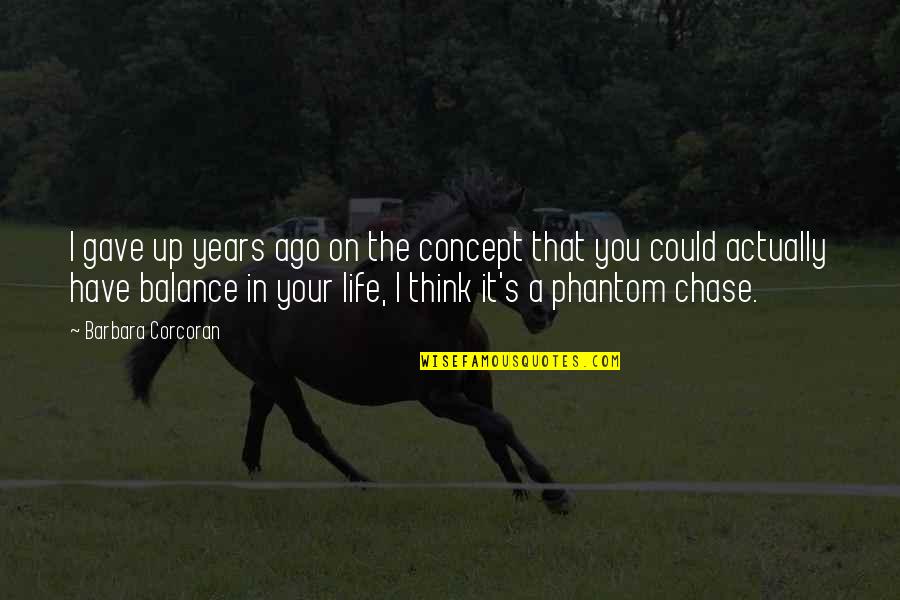 Balance In Your Life Quotes By Barbara Corcoran: I gave up years ago on the concept Balance In Your Life Quotes By Barbara Corcoran: I gave up years ago on the concept