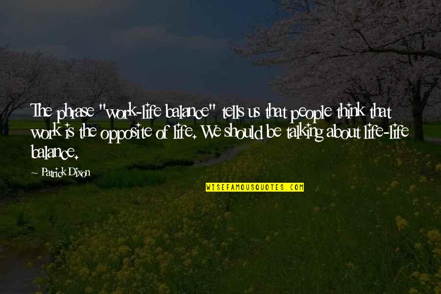Balance In Your Life Quotes By Patrick Dixon: The phrase "work-life balance" tells us that people Balance In Your Life Quotes By Patrick Dixon: The phrase "work-life balance" tells us that people