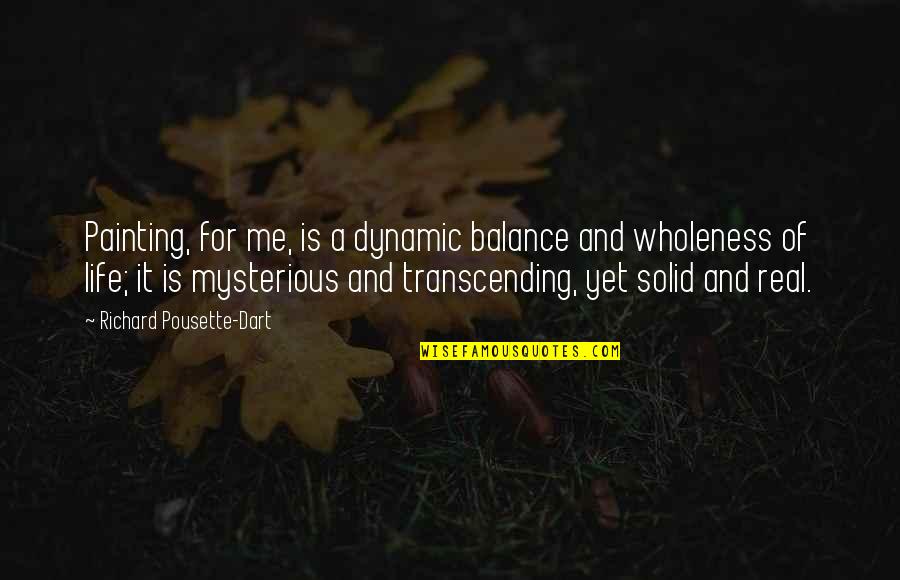 Balance In Your Life Quotes By Richard Pousette-Dart: Painting, for me, is a dynamic balance and Balance In Your Life Quotes By Richard Pousette-Dart: Painting, for me, is a dynamic balance and
