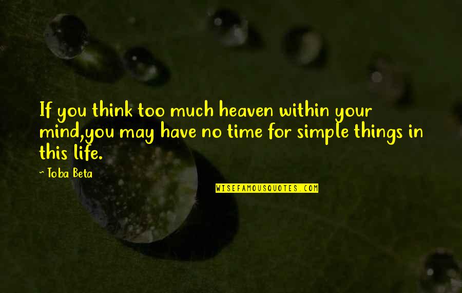 Balance In Your Life Quotes By Toba Beta: If you think too much heaven within your Balance In Your Life Quotes By Toba Beta: If you think too much heaven within your