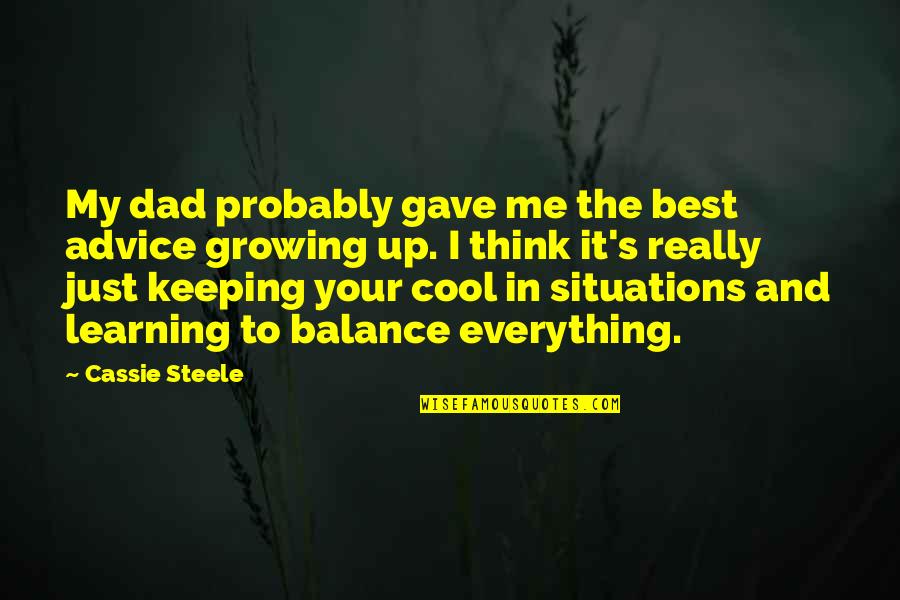 Balance Is Everything Quotes By Cassie Steele: My dad probably gave me the best advice