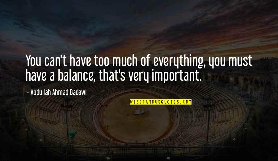 Balance Is Important Quotes By Abdullah Ahmad Badawi: You can't have too much of everything, you