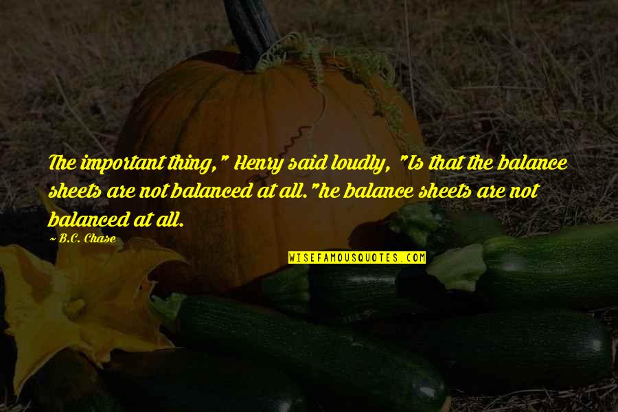 Balance Is Important Quotes By B.C. Chase: The important thing," Henry said loudly, "Is that