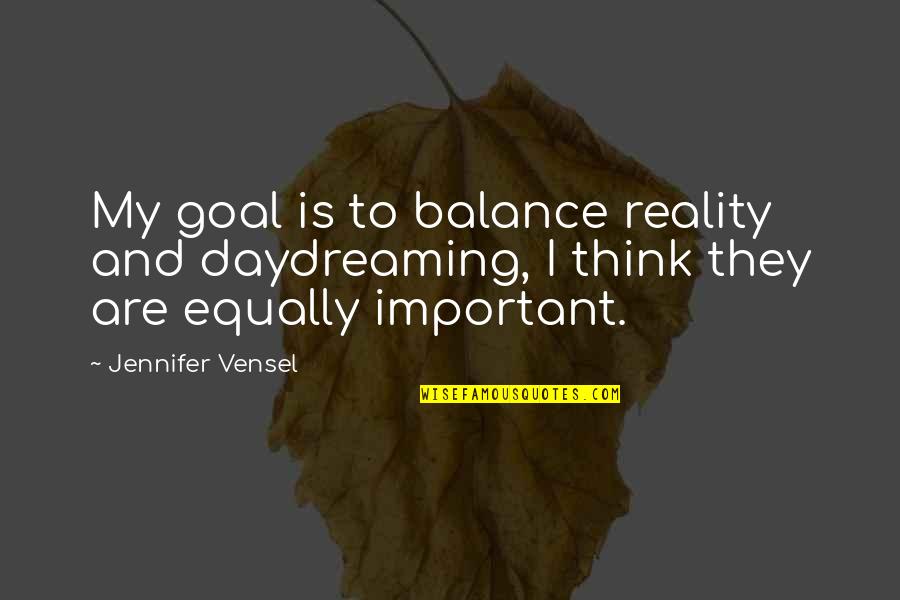 Balance Is Important Quotes By Jennifer Vensel: My goal is to balance reality and daydreaming,