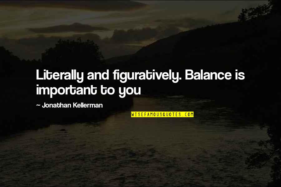 Balance Is Important Quotes By Jonathan Kellerman: Literally and figuratively. Balance is important to you
