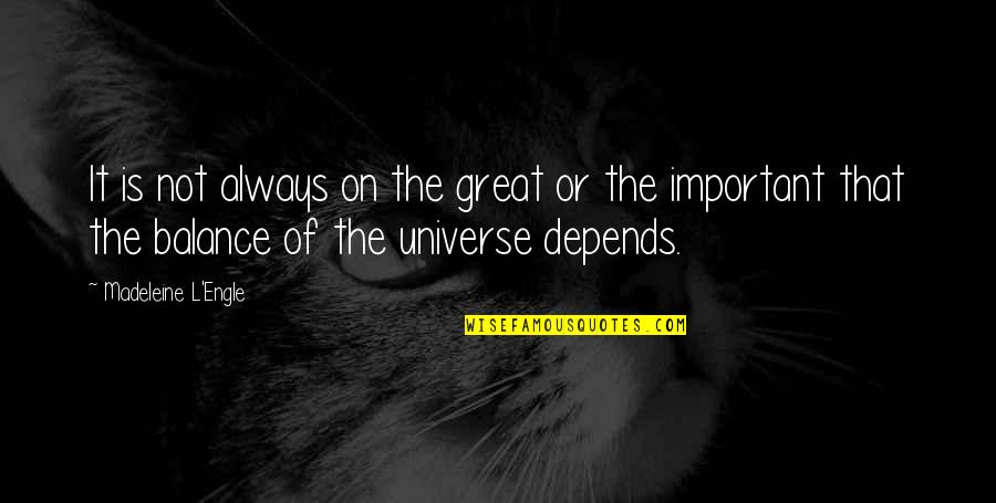 Balance Is Important Quotes By Madeleine L'Engle: It is not always on the great or