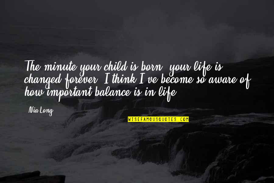Balance Is Important Quotes By Nia Long: The minute your child is born, your life