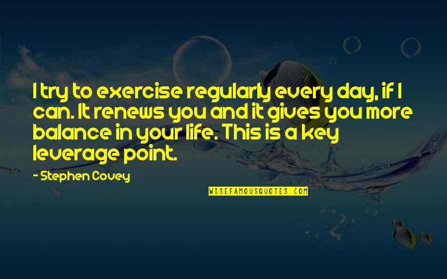 Balance Is Key In Life Quotes By Stephen Covey: I try to exercise regularly every day, if
