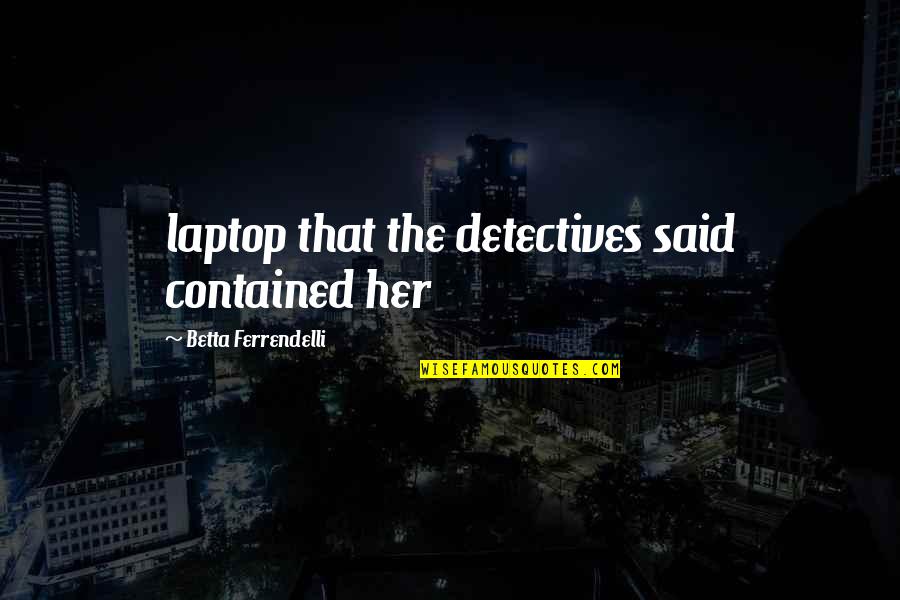 Balance Is The Key Quotes By Betta Ferrendelli: laptop that the detectives said contained her
