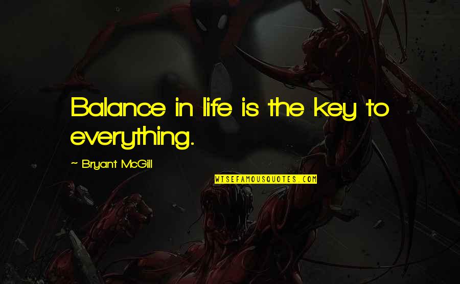 Balance Is The Key Quotes By Bryant McGill: Balance in life is the key to everything.