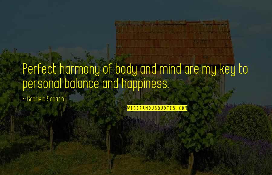Balance Is The Key Quotes By Gabriela Sabatini: Perfect harmony of body and mind are my