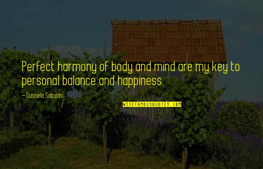 Balance Is The Key Quotes By Gabriela Sabatini: Perfect harmony of body and mind are my Balance Is The Key Quotes By Gabriela Sabatini: Perfect harmony of body and mind are my