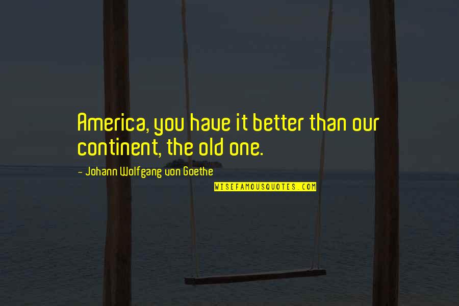 Balance Is The Key Quotes By Johann Wolfgang Von Goethe: America, you have it better than our continent,