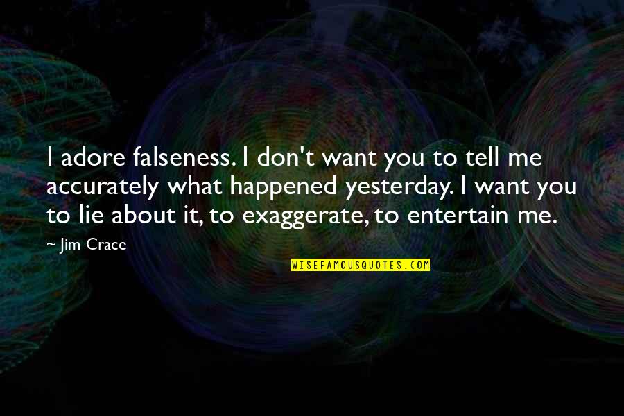 Balance Light And Dark Quotes By Jim Crace: I adore falseness. I don't want you to Balance Light And Dark Quotes By Jim Crace: I adore falseness. I don't want you to