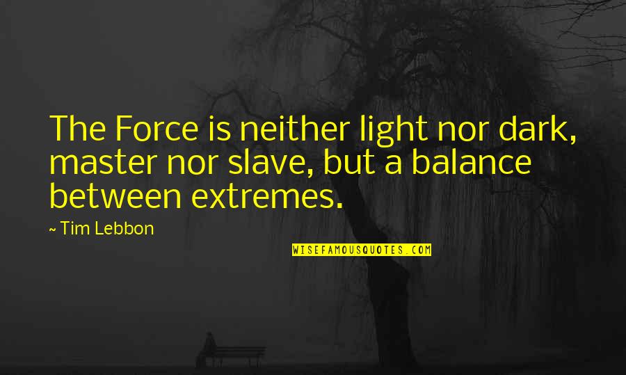 Balance Light And Dark Quotes By Tim Lebbon: The Force is neither light nor dark, master