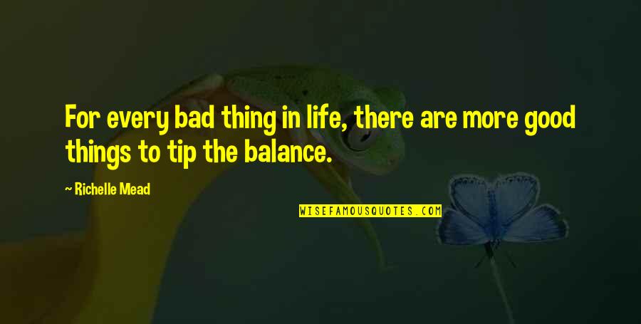 Balance Of Good And Bad Quotes By Richelle Mead: For every bad thing in life, there are