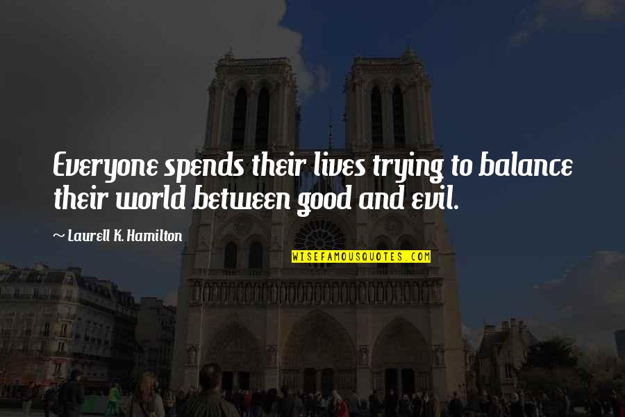 Balance Of Good And Evil Quotes By Laurell K. Hamilton: Everyone spends their lives trying to balance their