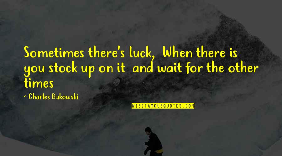 Balance Of Nature Quotes By Charles Bukowski: Sometimes there's luck, When there is you stock