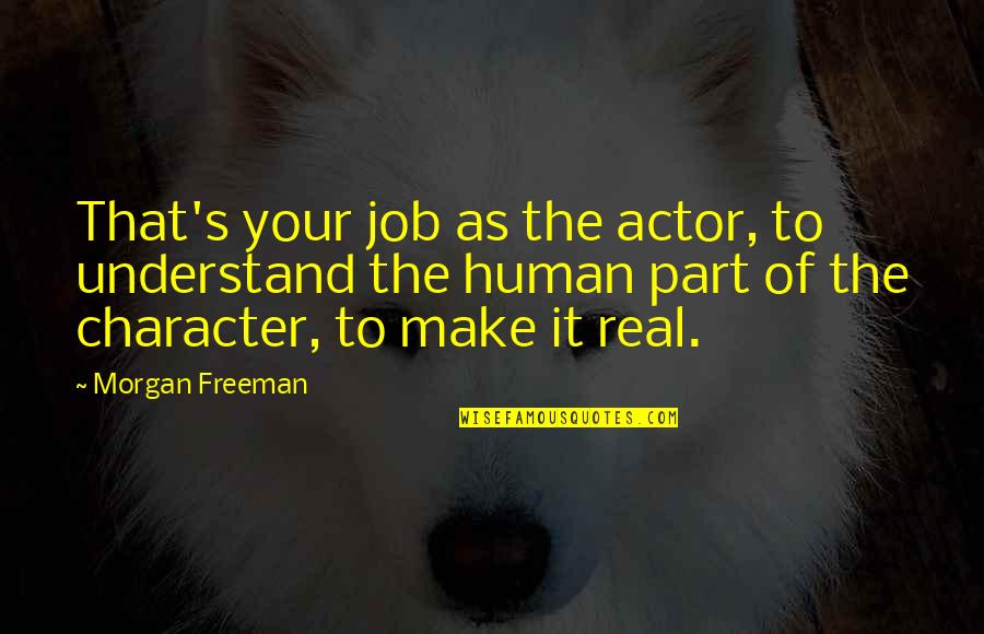 Balance Of Nature Quotes By Morgan Freeman: That's your job as the actor, to understand