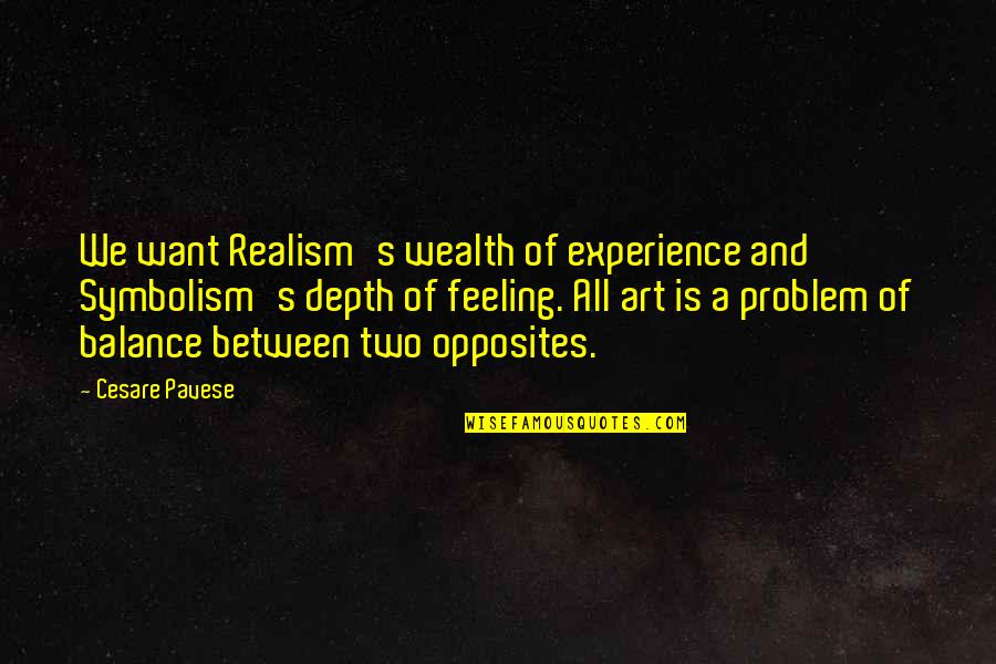 Balance Of Opposites Quotes By Cesare Pavese: We want Realism's wealth of experience and Symbolism's Balance Of Opposites Quotes By Cesare Pavese: We want Realism's wealth of experience and Symbolism's
