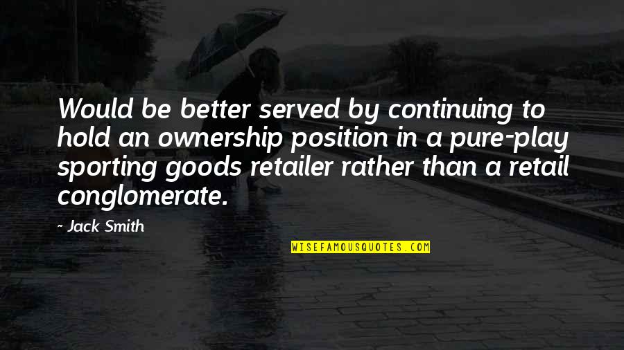 Balance Of Opposites Quotes By Jack Smith: Would be better served by continuing to hold Balance Of Opposites Quotes By Jack Smith: Would be better served by continuing to hold
