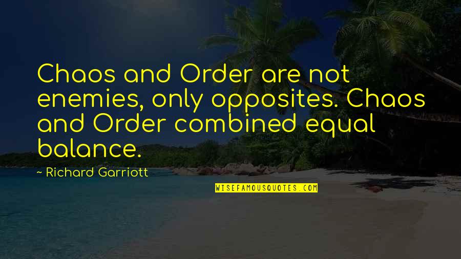 Balance Of Opposites Quotes By Richard Garriott: Chaos and Order are not enemies, only opposites. Balance Of Opposites Quotes By Richard Garriott: Chaos and Order are not enemies, only opposites.
