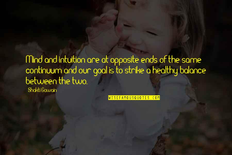 Balance Of Opposites Quotes By Shakti Gawain: Mind and intuition are at opposite ends of Balance Of Opposites Quotes By Shakti Gawain: Mind and intuition are at opposite ends of