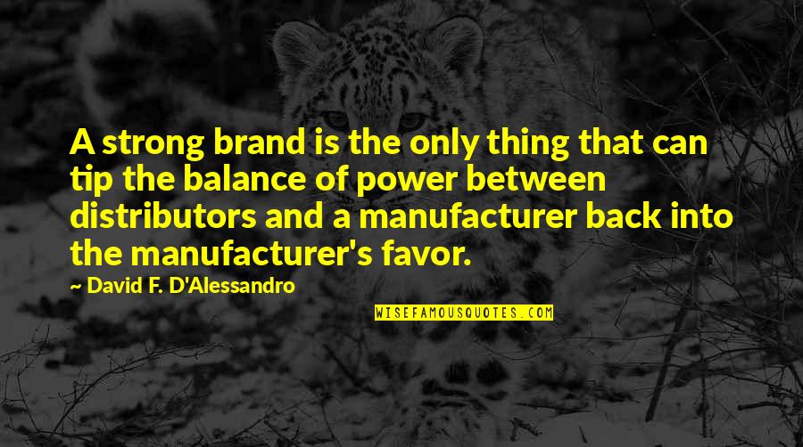 Balance Of Power Quotes By David F. D'Alessandro: A strong brand is the only thing that