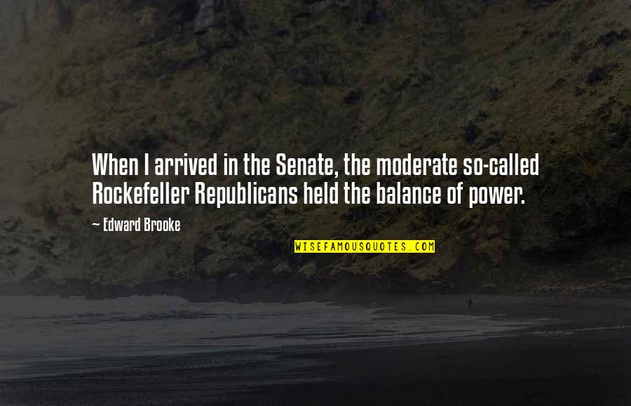 Balance Of Power Quotes By Edward Brooke: When I arrived in the Senate, the moderate