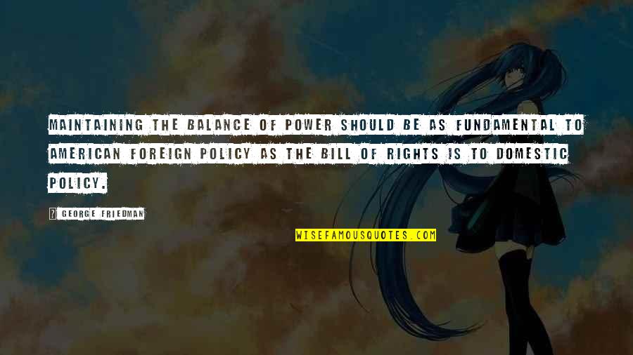 Balance Of Power Quotes By George Friedman: Maintaining the balance of power should be as