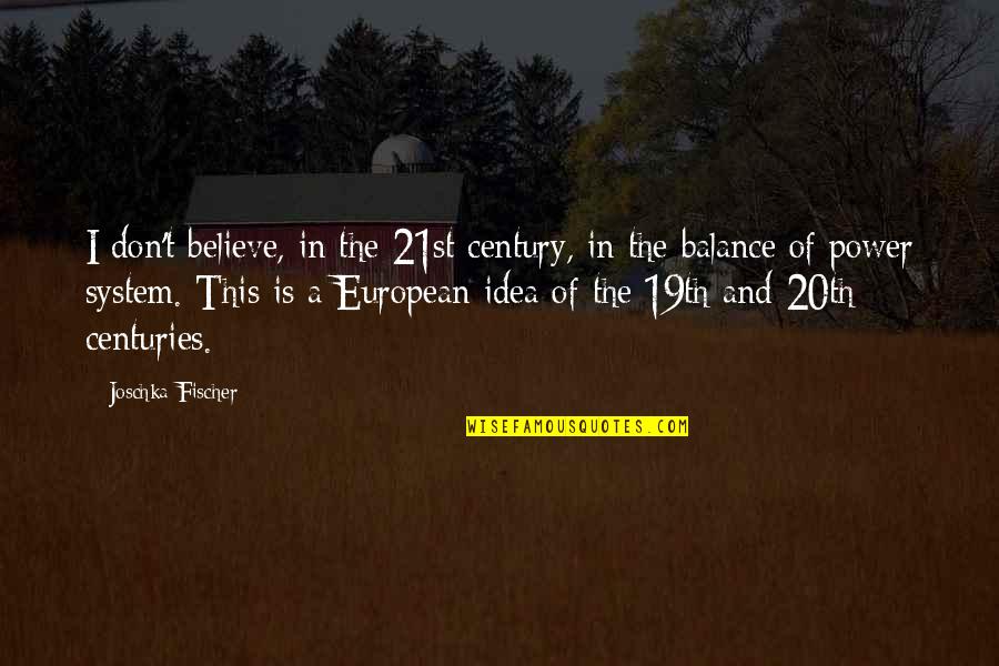 Balance Of Power Quotes By Joschka Fischer: I don't believe, in the 21st century, in
