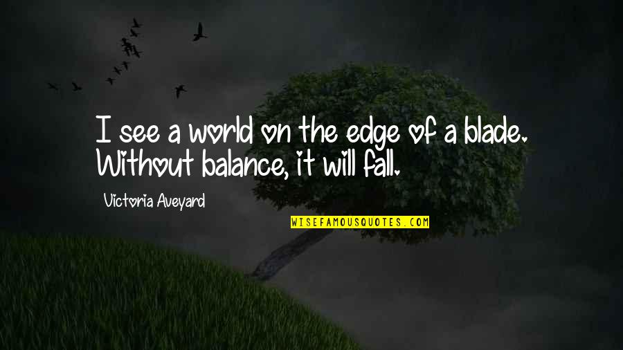 Balance Of Power Quotes By Victoria Aveyard: I see a world on the edge of