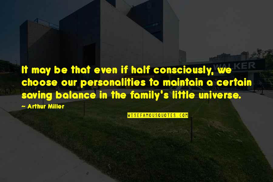 Balance Of The Universe Quotes By Arthur Miller: It may be that even if half consciously,