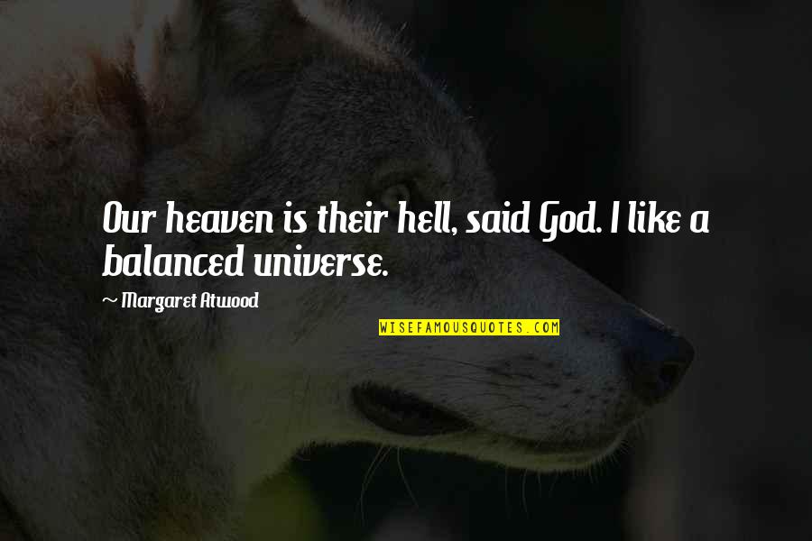 Balance Of The Universe Quotes By Margaret Atwood: Our heaven is their hell, said God. I