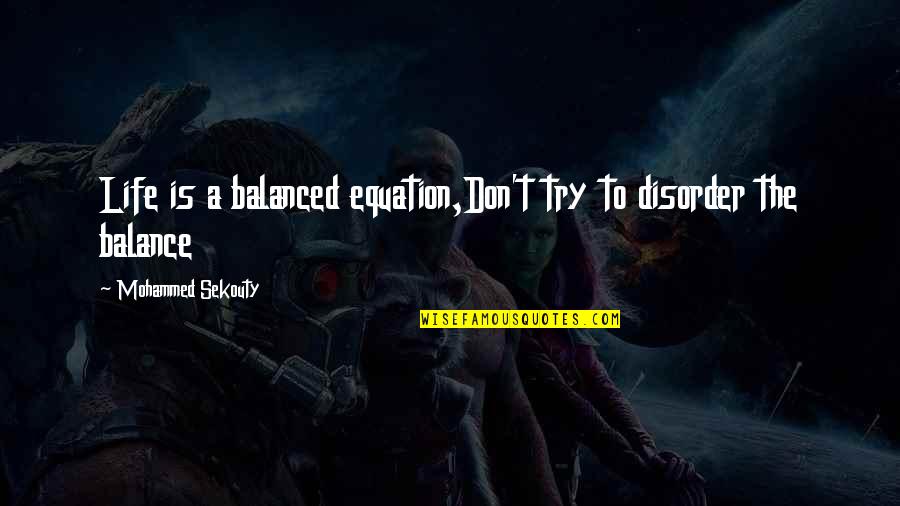 Balance Quotes And Quotes By Mohammed Sekouty: Life is a balanced equation,Don't try to disorder
