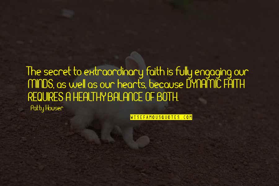 Balance Quotes And Quotes By Patty Houser: The secret to extraordinary faith is fully engaging