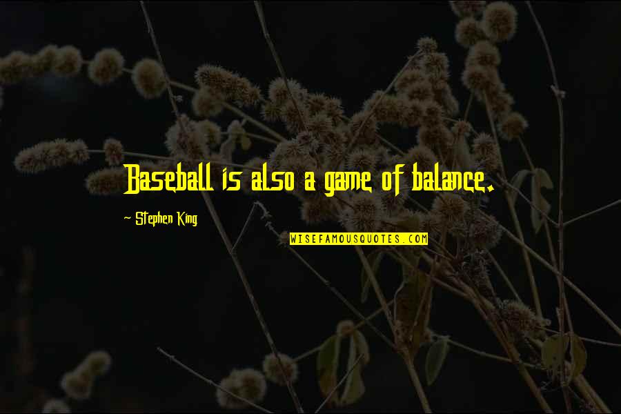 Balance Quotes And Quotes By Stephen King: Baseball is also a game of balance.