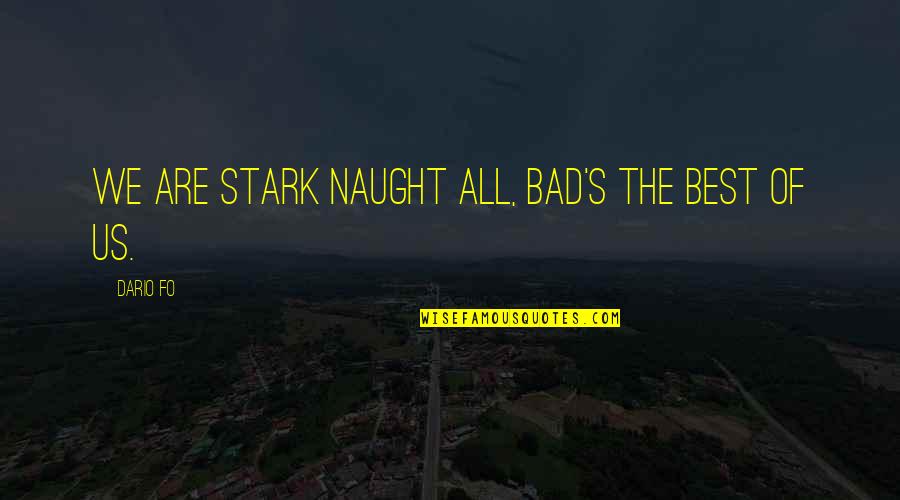 Balance Rock Formation Quotes By Dario Fo: We are stark naught all, bad's the best