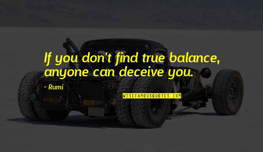 Balance Rumi Quotes By Rumi: If you don't find true balance, anyone can