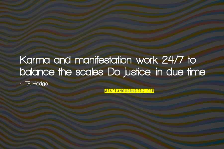 Balance Scales Quotes By T.F. Hodge: Karma and manifestation work 24/7 to balance the