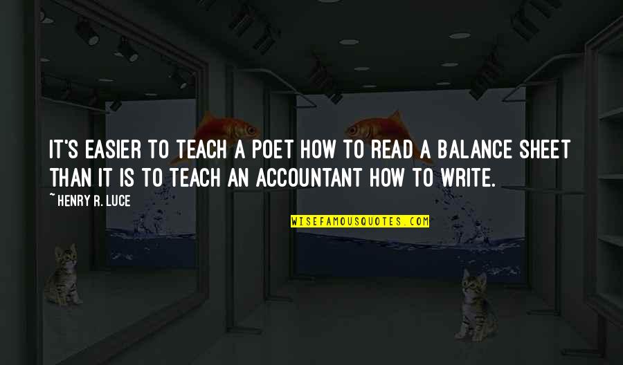 Balance Sheet Quotes By Henry R. Luce: It's easier to teach a poet how to