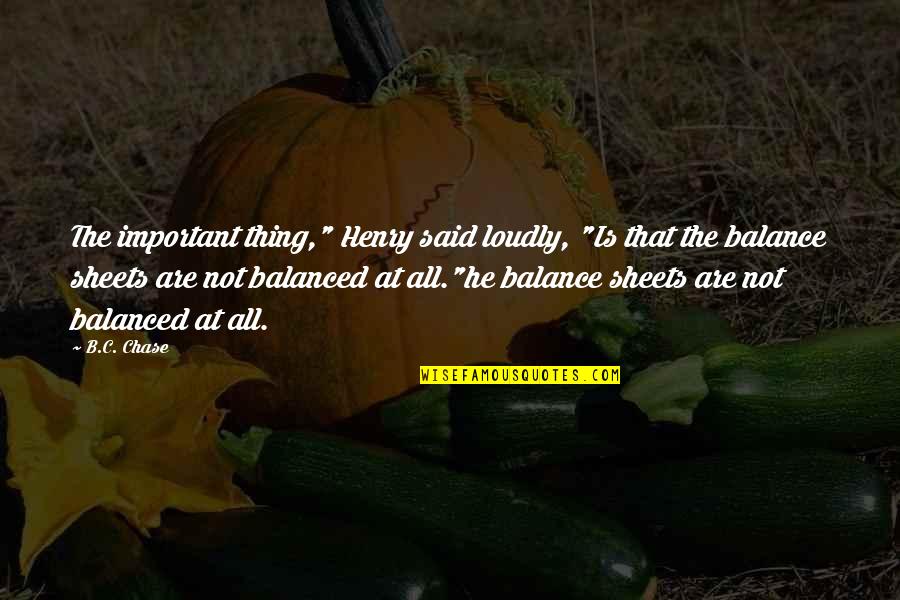 Balance Sheets Quotes By B.C. Chase: The important thing," Henry said loudly, "Is that