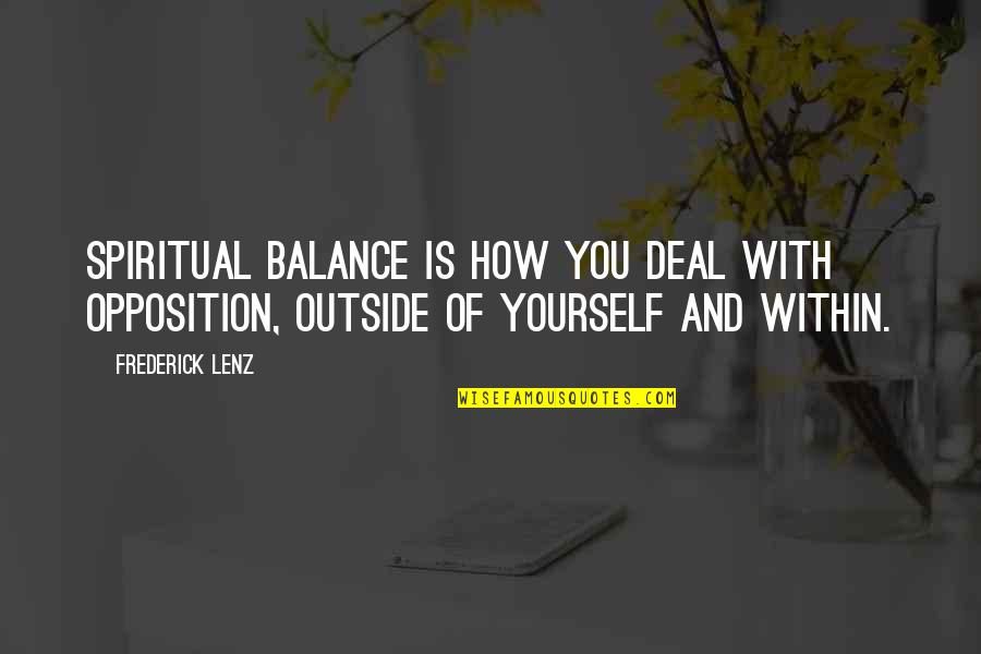 Balance Spiritual Quotes By Frederick Lenz: Spiritual balance is how you deal with opposition,