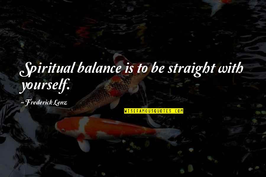 Balance Spiritual Quotes By Frederick Lenz: Spiritual balance is to be straight with yourself.