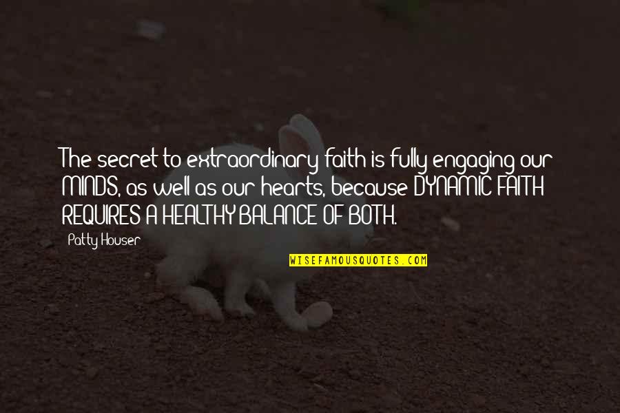 Balance Spiritual Quotes By Patty Houser: The secret to extraordinary faith is fully engaging