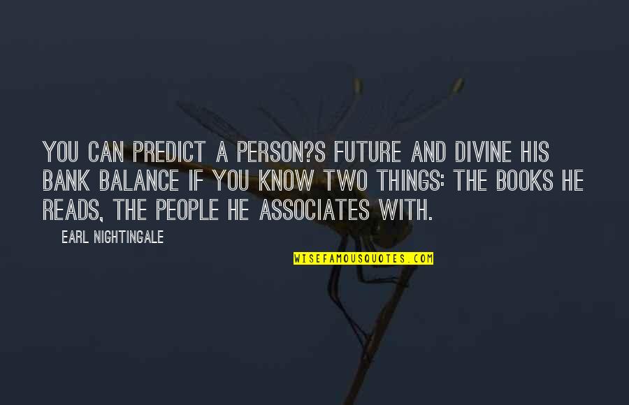 Balance The Books Quotes By Earl Nightingale: You can predict a person?s future and divine