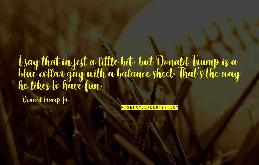 Balance The Quotes By Donald Trump Jr.: I say that in jest a little bit, Balance The Quotes By Donald Trump Jr.: I say that in jest a little bit,