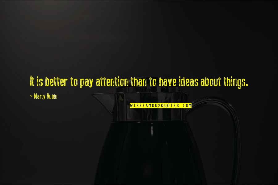 Balance The Ticket Quotes By Marty Rubin: It is better to pay attention than to