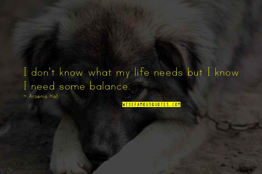Balance What Is It Quotes By Arsenio Hall: I don't know what my life needs but