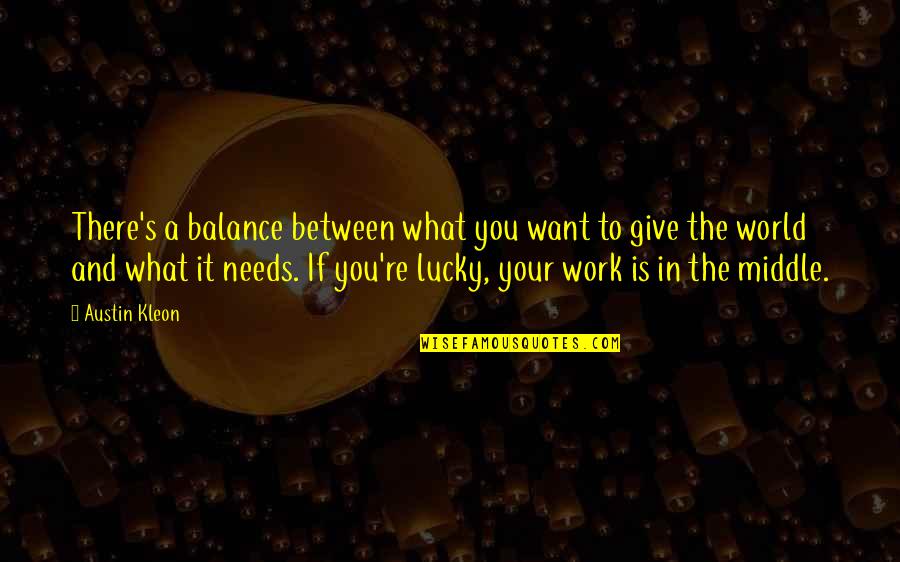 Balance What Is It Quotes By Austin Kleon: There's a balance between what you want to